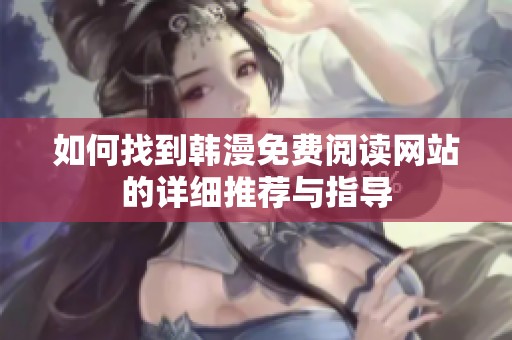 如何找到韩漫免费阅读网站的详细推荐与指导