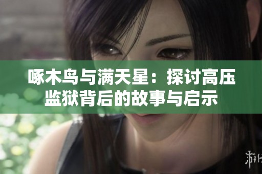 啄木鸟与满天星：探讨高压监狱背后的故事与启示