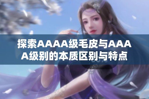 探索AAAA级毛皮与AAAA级别的本质区别与特点