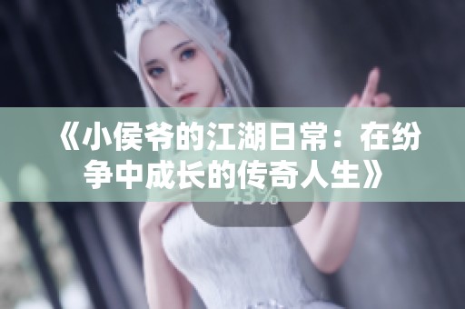 《小侯爷的江湖日常：在纷争中成长的传奇人生》