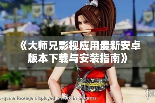 《大师兄影视应用最新安卓版本下载与安装指南》