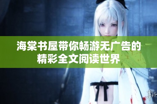 海棠书屋带你畅游无广告的精彩全文阅读世界