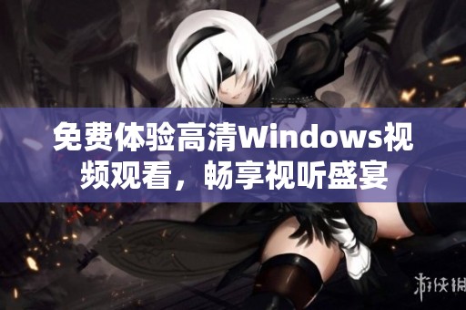 免费体验高清Windows视频观看，畅享视听盛宴