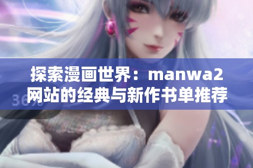 探索漫画世界：manwa2网站的经典与新作书单推荐