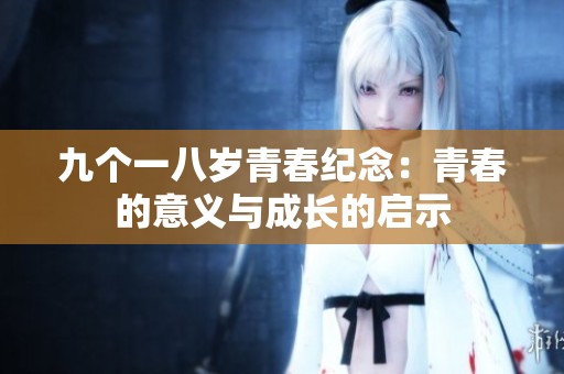 九个一八岁青春纪念：青春的意义与成长的启示