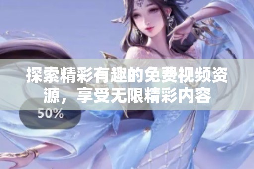探索精彩有趣的免费视频资源，享受无限精彩内容
