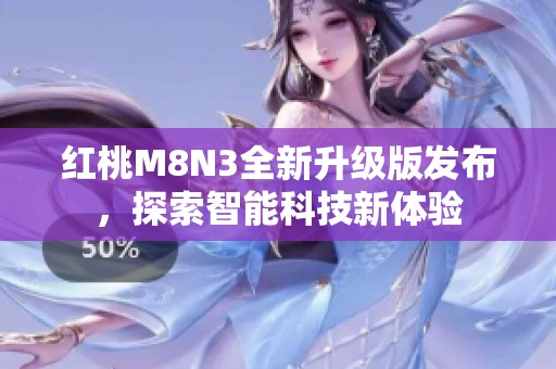 红桃M8N3全新升级版发布，探索智能科技新体验