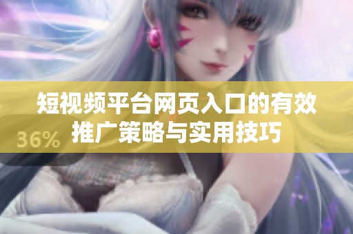 短视频平台网页入口的有效推广策略与实用技巧