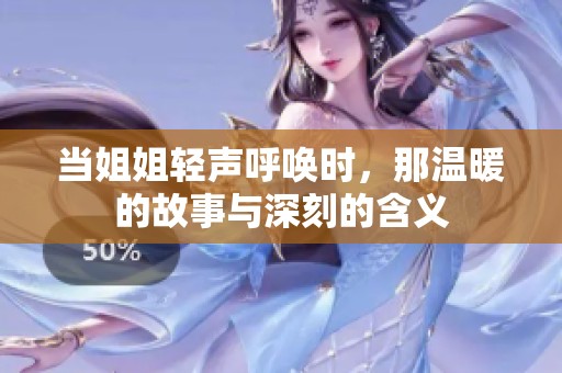 当姐姐轻声呼唤时，那温暖的故事与深刻的含义