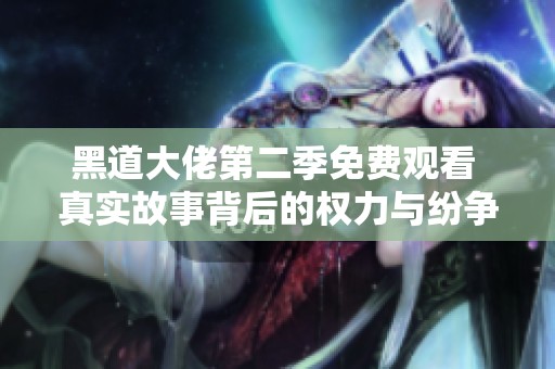 黑道大佬第二季免费观看 真实故事背后的权力与纷争