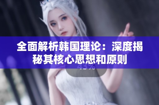 全面解析韩国理论：深度揭秘其核心思想和原则