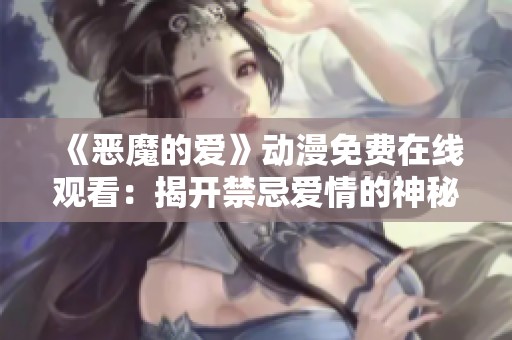 《恶魔的爱》动漫免费在线观看：揭开禁忌爱情的神秘面纱