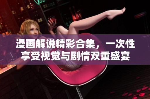 漫画解说精彩合集，一次性享受视觉与剧情双重盛宴