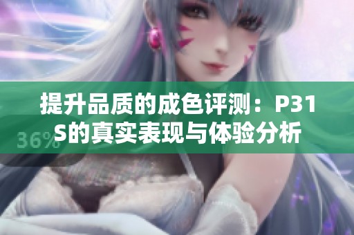 提升品质的成色评测：P31S的真实表现与体验分析