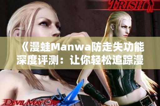 《漫蛙Manwa防走失功能深度评测：让你轻松追踪漫画之旅》