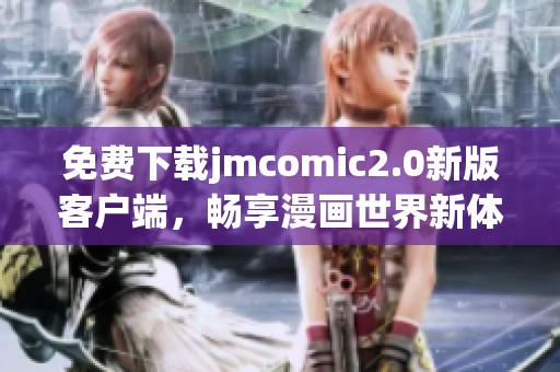 免费下载jmcomic2.0新版客户端，畅享漫画世界新体验