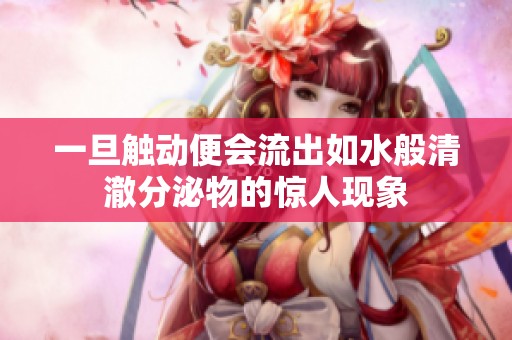 一旦触动便会流出如水般清澈分泌物的惊人现象
