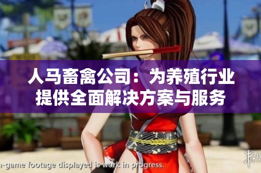 人马畜禽公司：为养殖行业提供全面解决方案与服务