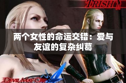 两个女性的命运交错：爱与友谊的复杂纠葛