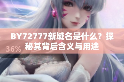 BY72777新域名是什么？探秘其背后含义与用途
