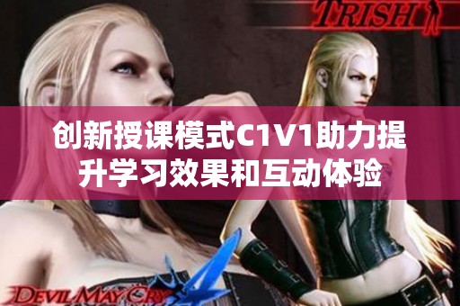 创新授课模式C1V1助力提升学习效果和互动体验