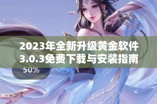 2023年全新升级黄金软件3.0.3免费下载与安装指南