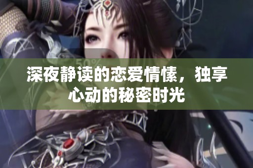 深夜静读的恋爱情愫，独享心动的秘密时光