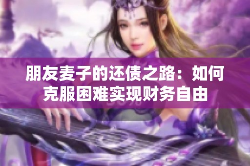朋友麦子的还债之路：如何克服困难实现财务自由