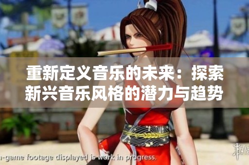 重新定义音乐的未来：探索新兴音乐风格的潜力与趋势
