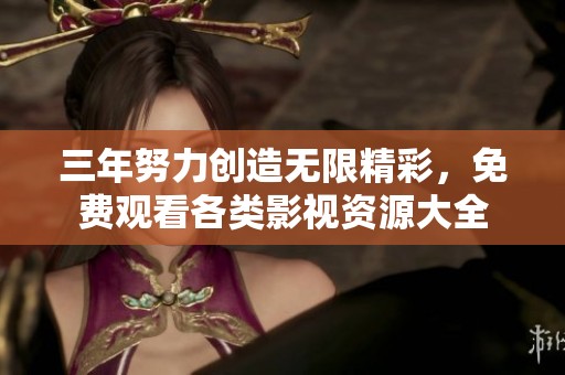 三年努力创造无限精彩，免费观看各类影视资源大全