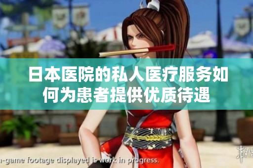 日本医院的私人医疗服务如何为患者提供优质待遇