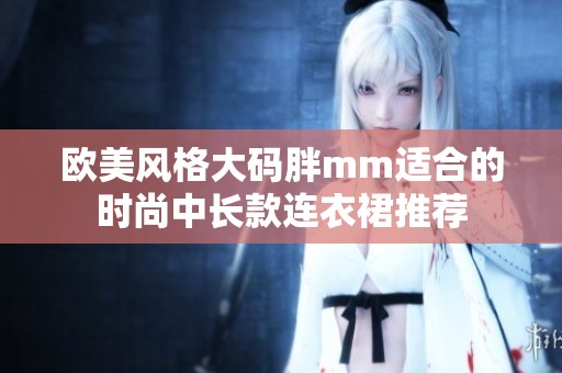 欧美风格大码胖mm适合的时尚中长款连衣裙推荐