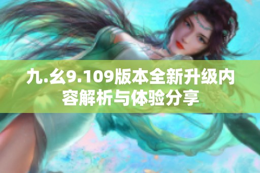 九.幺9.109版本全新升级内容解析与体验分享