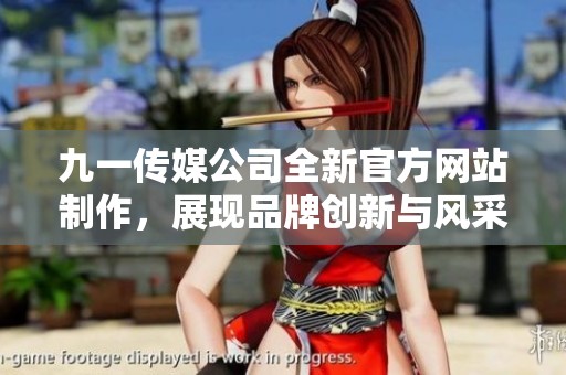 九一传媒公司全新官方网站制作，展现品牌创新与风采