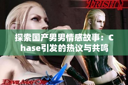 探索国产男男情感故事：Chase引发的热议与共鸣