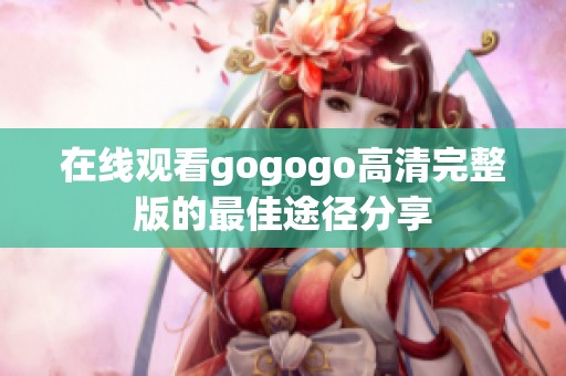 在线观看gogogo高清完整版的最佳途径分享