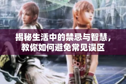 揭秘生活中的禁忌与智慧，教你如何避免常见误区