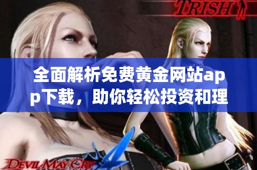 全面解析免费黄金网站app下载，助你轻松投资和理财