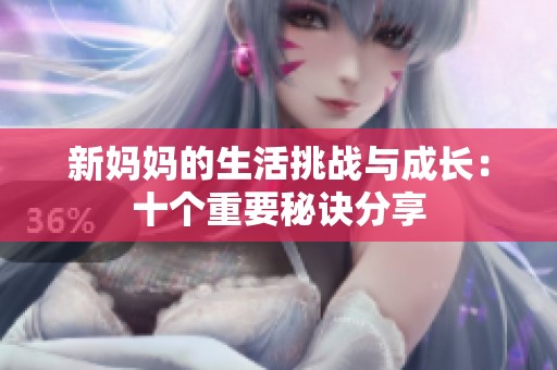 新妈妈的生活挑战与成长：十个重要秘诀分享
