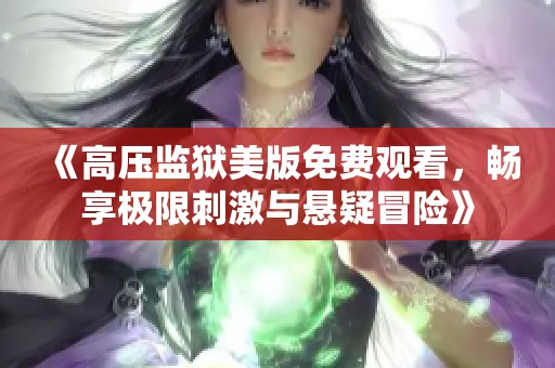 《高压监狱美版免费观看，畅享极限刺激与悬疑冒险》