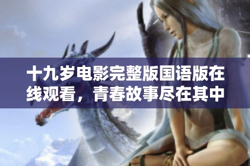 十九岁电影完整版国语版在线观看，青春故事尽在其中