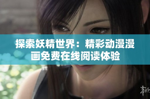 探索妖精世界：精彩动漫漫画免费在线阅读体验