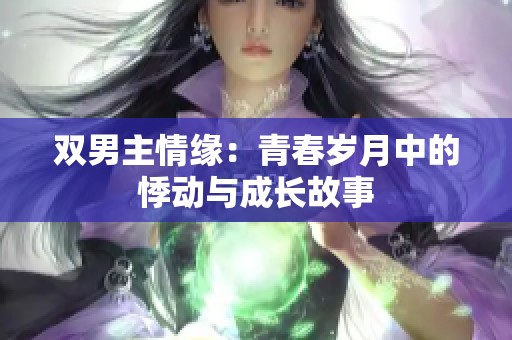 双男主情缘：青春岁月中的悸动与成长故事