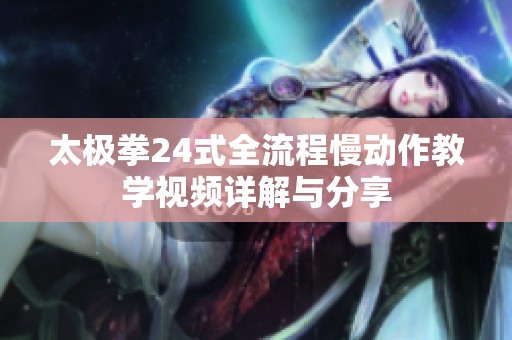 太极拳24式全流程慢动作教学视频详解与分享