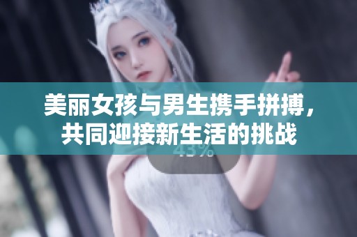 美丽女孩与男生携手拼搏，共同迎接新生活的挑战