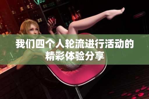 我们四个人轮流进行活动的精彩体验分享