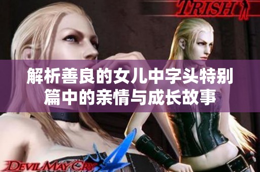 解析善良的女儿中字头特别篇中的亲情与成长故事