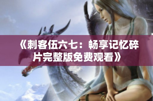 《刺客伍六七：畅享记忆碎片完整版免费观看》