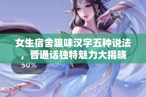 女生宿舍趣味汉字五种说法，晋通话独特魅力大揭晓