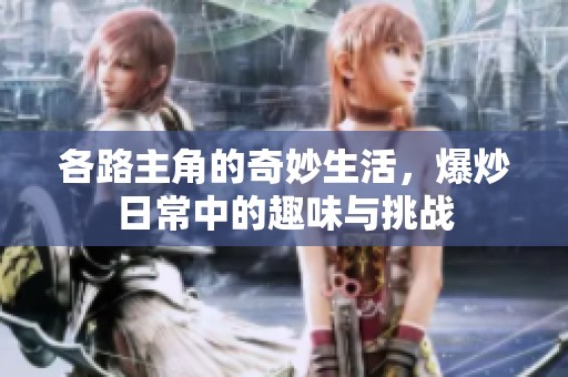 各路主角的奇妙生活，爆炒日常中的趣味与挑战